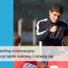 Kariera coacha motywacyjnego: Jak zacząć i odnieść sukces?