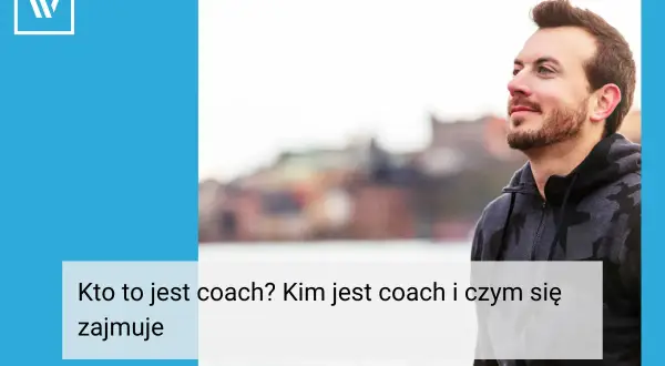 Coach: Kim jest? Rola, zadania, korzyści i jak wybrać profesjonalistę