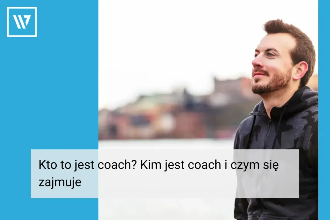 Coach: Kim jest? Rola, zadania, korzyści i jak wybrać profesjonalistę